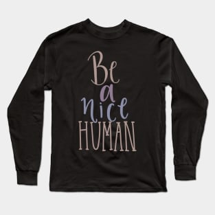Be A Nice Human- Inspirational Quote Gifts for her- Long Sleeve T-Shirt